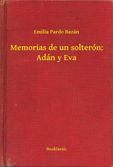 Memorias de un solterón: Adan y Eva Emilia Pardo Bazán