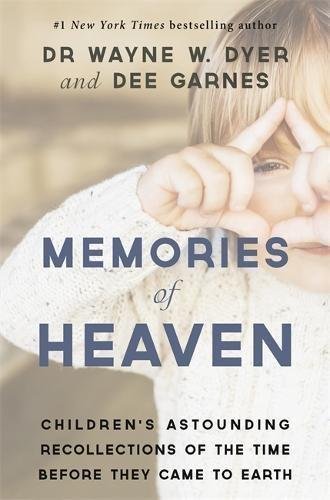 Memories of Heaven: Childrens Astounding Recollections of the Time Before They Came to Earth Wayne Dyer