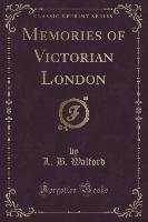 Memories of Victorian London (Classic Reprint) Walford L. B.