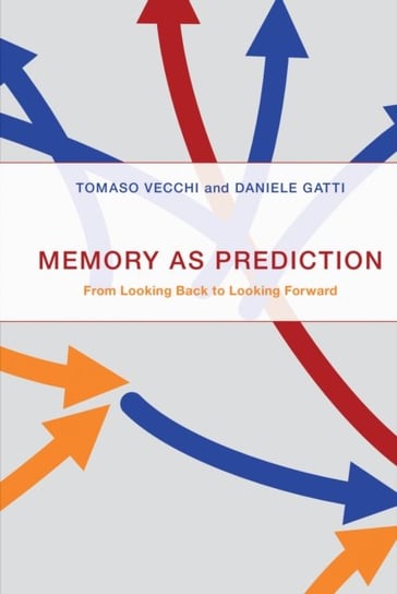 Memory as Prediction: From Looking Back to Looking Forward Tomaso Vecchi, Daniele Gatti