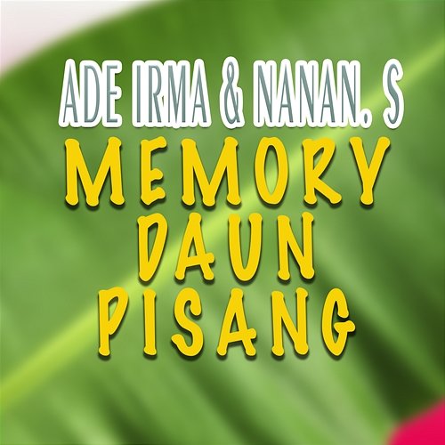 Memory Daun Pisang Ade Irma & Nanan.S