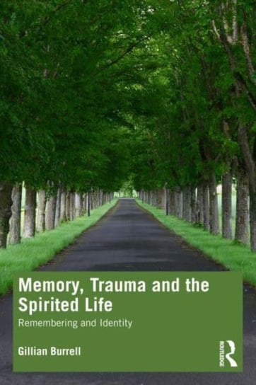 Memory, Trauma and the Spirited Life: Remembering and Identity Gillian Burrell