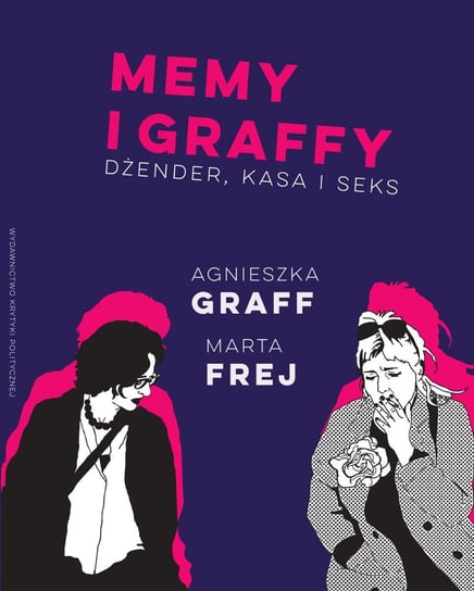Memy i graffy. Dżender, kasa i seks Graff Agnieszka, Frej Marta