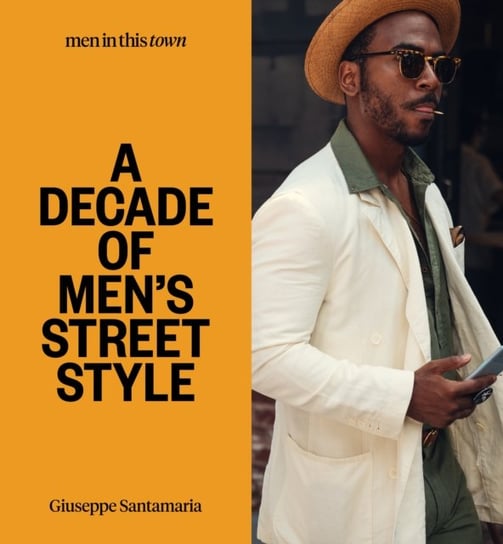 Men In this Town: A Decade of Mens Street Style Santamaria Giuseppe
