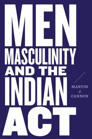 Men, Masculinity, and the Indian Act Martin J. Cannon