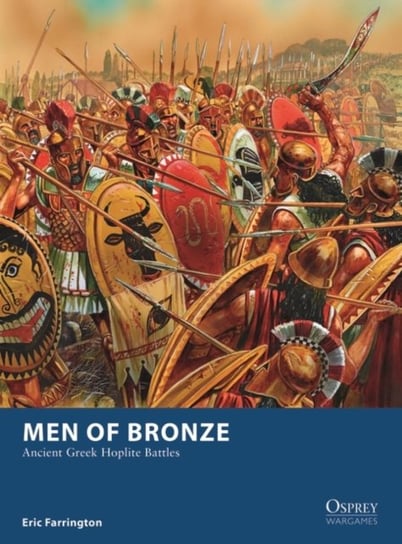 Men of Bronze: Ancient Greek Hoplite Battles Eric Farrington
