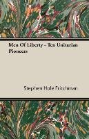 Men of Liberty - Ten Unitarian Pioneers Fritchman Stephen Hole