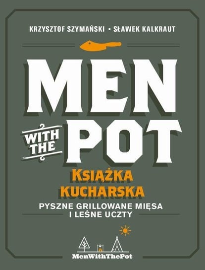 Men with the Pot Książka kucharska. Pyszne grillowane mięsa i leśne uczty Szymański Krzysztof, Sławek Kalkraut