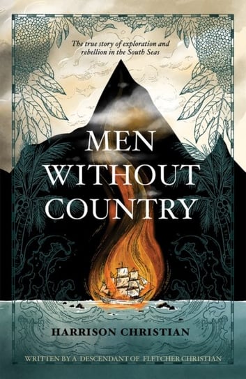 Men Without Country: The True Story of Exploration and Rebellion in the South Seas Christian Harrison