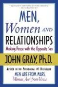 Men, Women and Relationships: Making Peace with the Opposite Sex Gray John