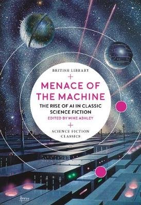 Menace of the Machine: The Rise of AI in Classic Science Fiction Ashley Mike