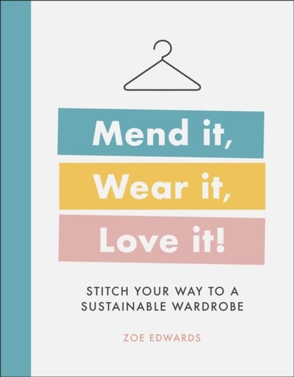 Mend it, Wear it, Love it!: Stitch Your Way to a Sustainable Wardrobe Zoe Edwards