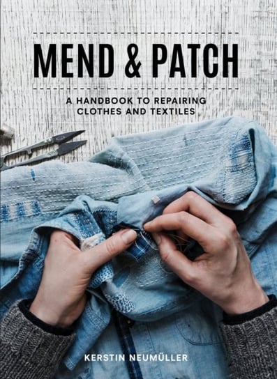 Mend & Patch: A handbook to repairing clothes and textiles Kerstin Neumuller
