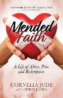 Mended Faith: A Life of Abuse, Pain and Redemption Jude Cornelia, Jones Chris