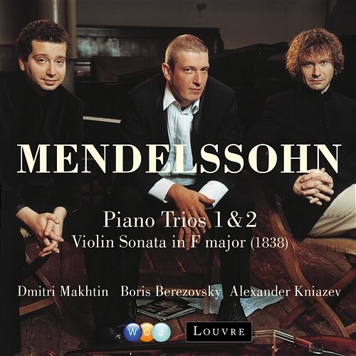 Mendelssohn: Piano Trios Nos. 1, 2 & Violin Sonata in F Major Dmitri Makhtin, Alexander Kniazev & Boris Berezovsky