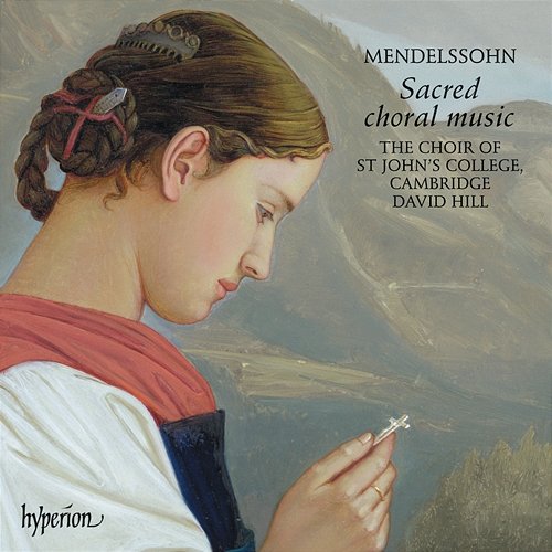 Mendelssohn: Sacred Choral Music David Hill, The Choir of St John’s Cambridge