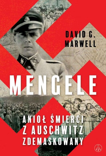 Mengele. Anioł Śmierci z Auschwitz zdemaskowany Marwell David G.