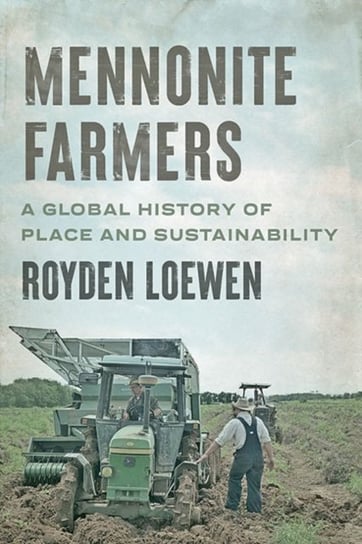 Mennonite Farmers. A Global History of Place and Sustainability Opracowanie zbiorowe
