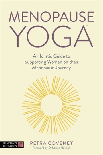 Menopause Yoga: A Holistic Guide to Supporting Women on their Menopause Journey Petra Coveney