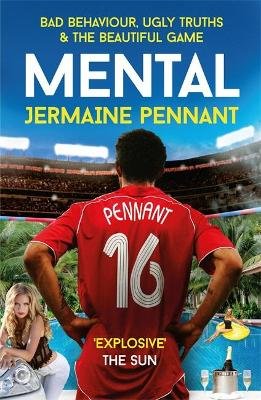 Mental: Bad Behaviour, Ugly Truths and the Beautiful Game Jermaine Pennant