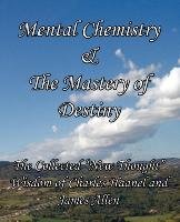 Mental Chemistry & The Mastery of Destiny Allen James, Haanel Charles