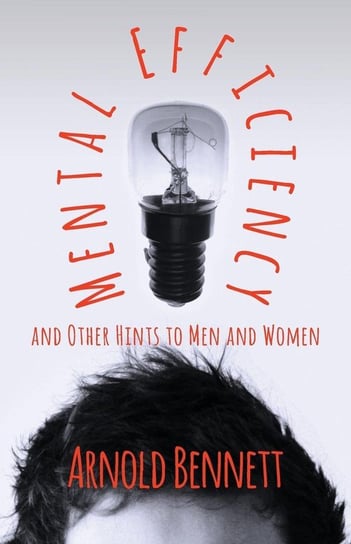 Mental Efficiency And Other Hints To Men And Women Bennett Arnold