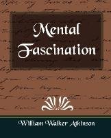Mental Fascination William Walker Atkinson Walker Atkinson, Atkinson William Walker