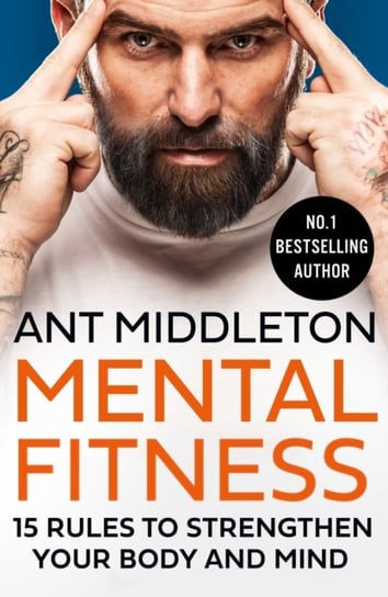 Mental Fitness: 15 Rules to Strengthen Your Body and Mind Ant Middleton