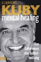 Mental Healing - Das Geheimnis der Selbstheilung Kuby Clemens