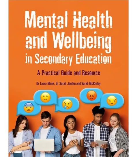 Mental Health and Wellbeing in Secondary Education: A Practical Guide and Resource Laura Meek