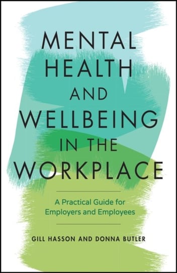 Mental Health and Wellbeing in the Workplace: A Practical Guide for Employers and Employees Gill Hasson