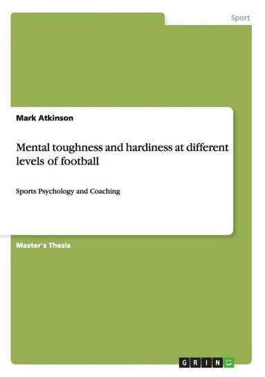 Mental toughness and hardiness at different levels of football Atkinson Mark