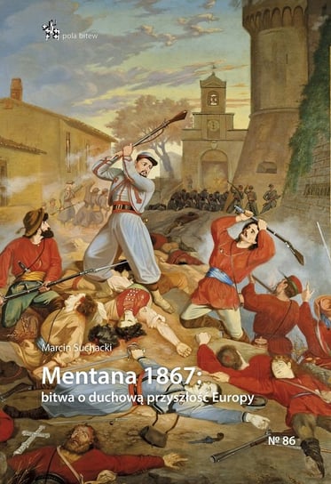 Mentana 1867. Bitwa o duchową przyszłość Europy Suchacki Marcin