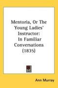 Mentoria, or the Young Ladies' Instructor: In Familiar Conversations (1835) Murray Ann