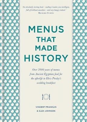 Menus that Made History: Over 2000 years of menus from Ancient Egyptian food for the afterlife to Elvis Presley's wedding breakfast Johnson Alex