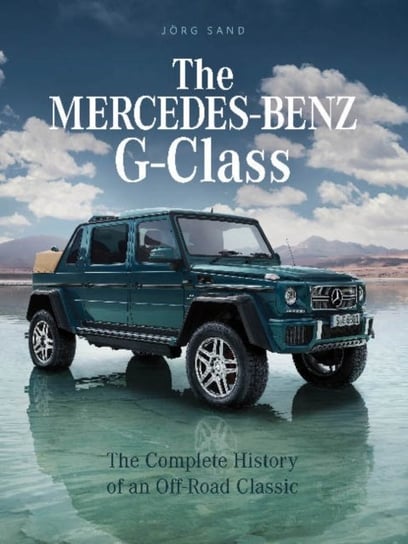 Mercedes-Benz G-Class: The Complete History of an Off-Road Classic Joerg Sand