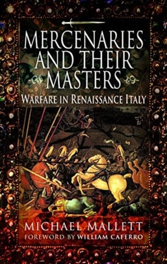 Mercenaries and Their Masters. Warfare in Renaissance Italy Michael Mallett