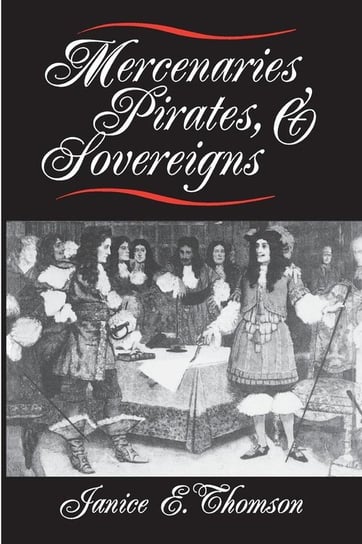 Mercenaries, Pirates, and Sovereigns Thomson Janice E.