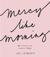 Mercy Like Morning: Discovering Truth in Seasons of Waiting Johnson Jane