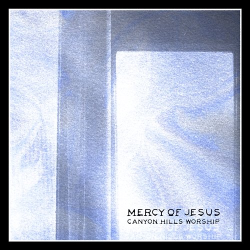 Mercy Of Jesus Canyon Hills Worship, Koby Orr