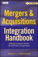 Mergers & Acquisitions Integration Handbook: Helping Companies Realize the Full Value of Acquisitions Whitaker Scott C.