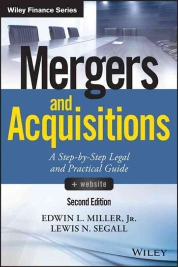Mergers and Acquisitions: A Step-by-Step Legal and Practical Guide + Website Edwin L. Miller, Lewis N. Segall