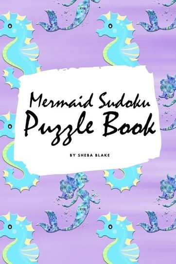 Mermaid Sudoku 9x9 Puzzle Book for Children - Easy Level (6x9 Puzzle Book / Activity Book) Blake Sheba