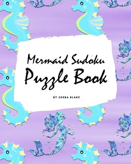 Mermaid Sudoku 9x9 Puzzle Book for Children - Easy Level (8x10 Puzzle Book / Activity Book) Blake Sheba