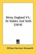 Merry England V1: Or Nobles and Serfs (1874) Ainsworth William Harrison