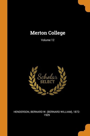 Merton College; Volume 12 Henderson Bernard W. (Bernard William)