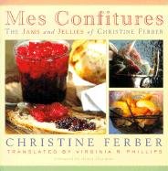 Mes Confitures: The Jams and Jellies of Christine Ferber Ferber Christine
