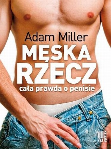 Męska rzecz. Cała prawda o penisie Miller Adam