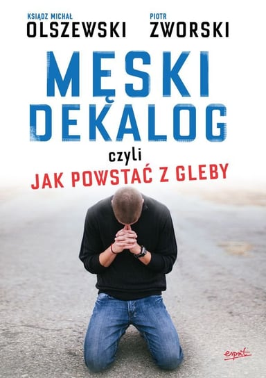 Męski Dekalog czyli jak powstac z gleby Zworki Piotr, Olszewski Michał