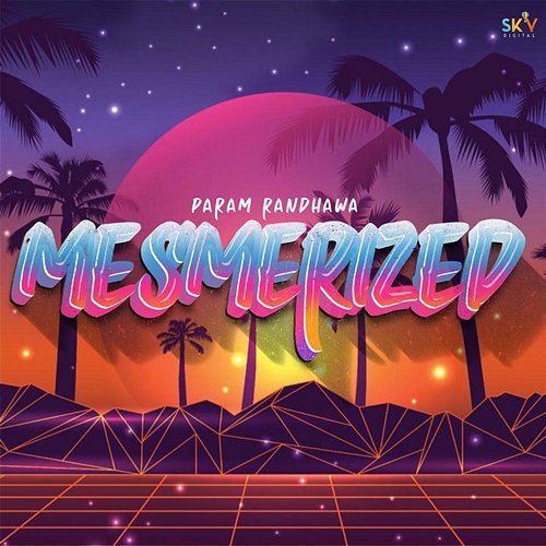 Mesmerized Param Randhawa